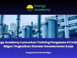 Energy Academy Luncurkan Training Pengawas K3 Industri Migas Tingkatkan Standar Keselamatan Kerja